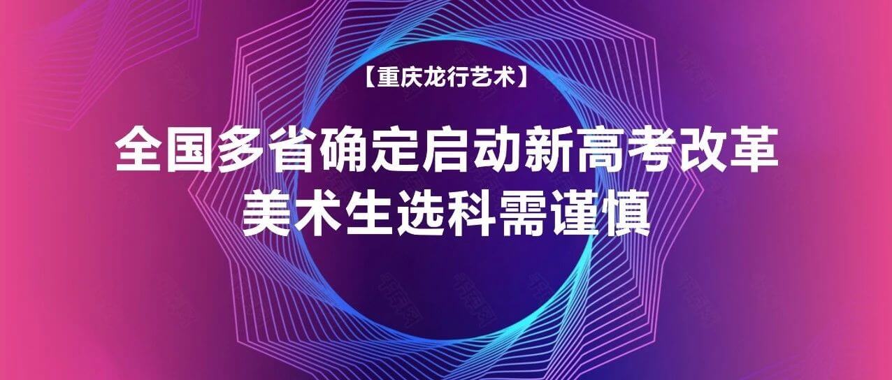 全国多省确定启动新高考改革，美术生选科需谨慎！